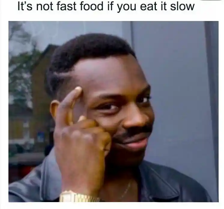 The “It's not fast food if you eat it slow” meme joking about diet logic.